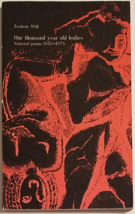 Book #12692] OUR THOUSAND YEAR OLD BODIES: Selected Poems 1956-1976. Frederick Will