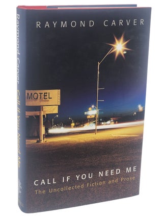 CALL IF YOU NEED ME. The Uncollected Fiction & Prose