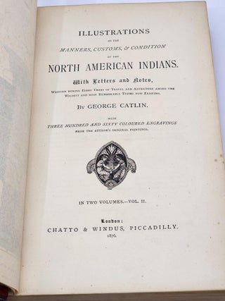ILLUSTRATIONS OF THE MANNERS, CUSTOMS, & CONDITION OF THE NORTH AMERICAN INDIANS. WITH LETTERS AND NOTES, WRITTEN DURING EIGHT YEARS OF TRAVEL AND ADVENTURE AMONG THE WILDEST AND MOST REMARKABLE TRIBES NOW EXISTING [in two volumes].