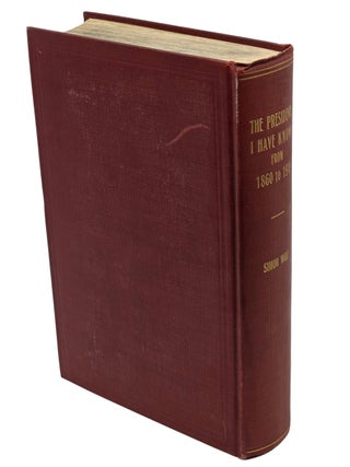 THE PRESIDENTS I HAVE KNOWN FROM 1860-1918