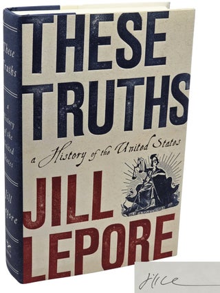 Book #51356] THESE TRUTHS A HISTORY OF THE UNITED STATES. Jill Lepore